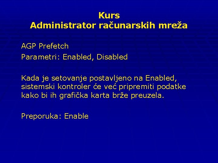 Kurs Administrator računarskih mreža AGP Prefetch Parametri: Enabled, Disabled Kada je setovanje postavljeno na