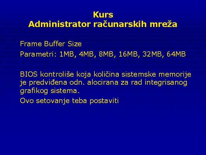 Kurs Administrator računarskih mreža Frame Buffer Size Parametri: 1 MB, 4 MB, 8 MB,