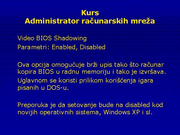 Kurs Administrator računarskih mreža Video BIOS Shadowing Parametri: Enabled, Disabled Ova opcija omogućuje brži