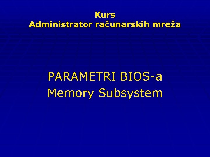 Kurs Administrator računarskih mreža PARAMETRI BIOS-a Memory Subsystem 