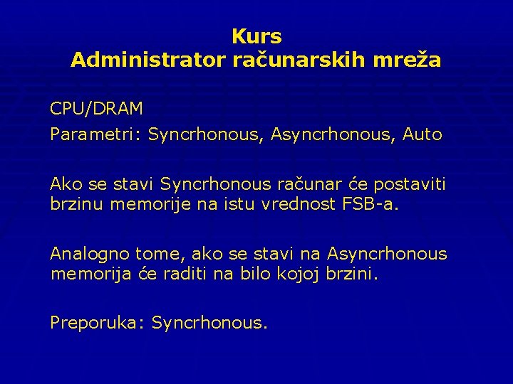 Kurs Administrator računarskih mreža CPU/DRAM Parametri: Syncrhonous, Asyncrhonous, Auto Ako se stavi Syncrhonous računar