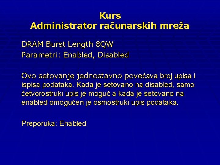 Kurs Administrator računarskih mreža DRAM Burst Length 8 QW Parametri: Enabled, Disabled Ovo setovanje