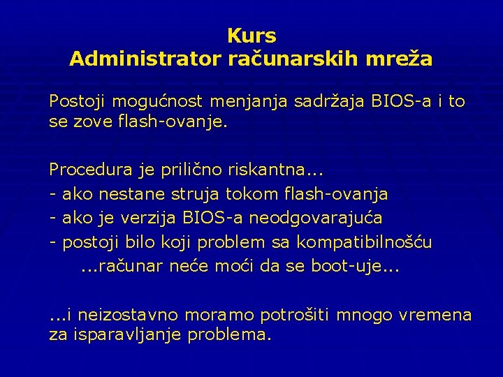 Kurs Administrator računarskih mreža Postoji mogućnost menjanja sadržaja BIOS-a i to se zove flash-ovanje.