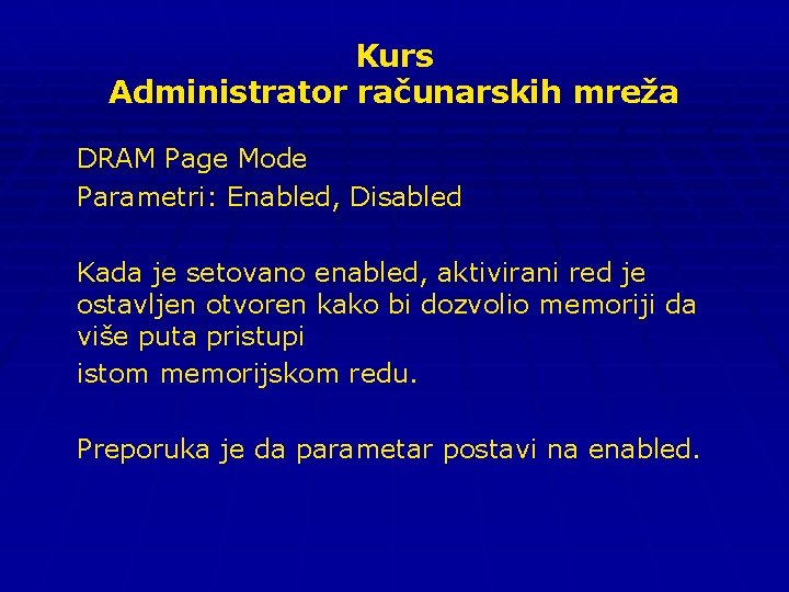 Kurs Administrator računarskih mreža DRAM Page Mode Parametri: Enabled, Disabled Kada je setovano enabled,