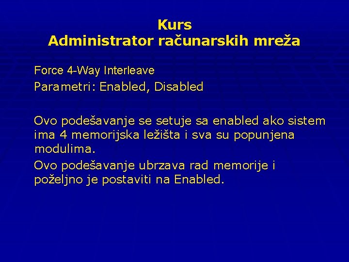 Kurs Administrator računarskih mreža Force 4 -Way Interleave Parametri: Enabled, Disabled Ovo podešavanje se