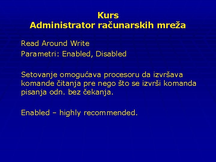 Kurs Administrator računarskih mreža Read Around Write Parametri: Enabled, Disabled Setovanje omogućava procesoru da