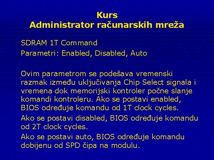 Kurs Administrator računarskih mreža SDRAM 1 T Command Parametri: Enabled, Disabled, Auto Ovim parametrom