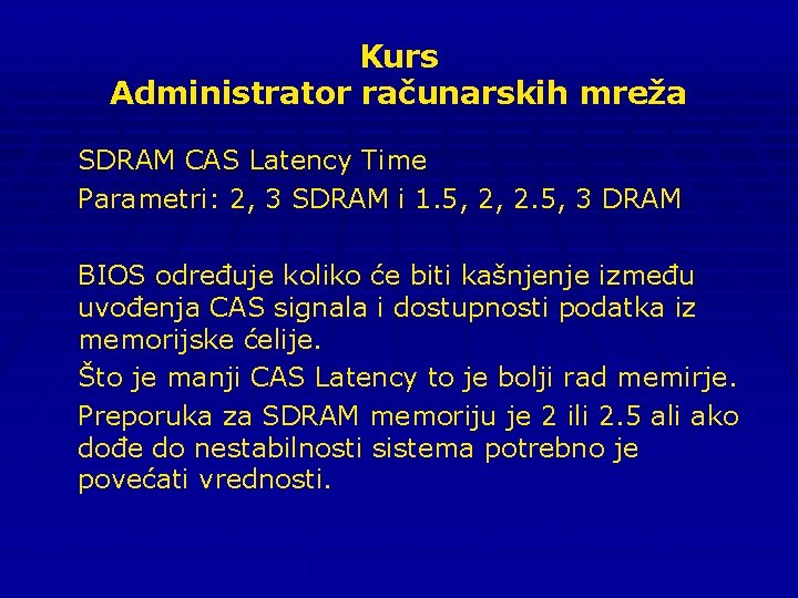 Kurs Administrator računarskih mreža SDRAM CAS Latency Time Parametri: 2, 3 SDRAM i 1.