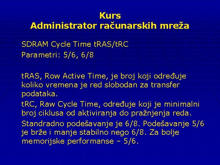 Kurs Administrator računarskih mreža SDRAM Cycle Time t. RAS/t. RC Parametri: 5/6, 6/8 t.