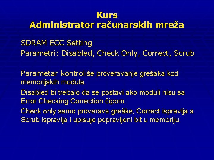 Kurs Administrator računarskih mreža SDRAM ECC Setting Parametri: Disabled, Check Only, Correct, Scrub Parametar