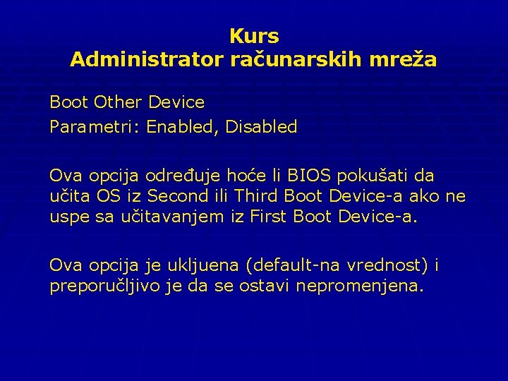 Kurs Administrator računarskih mreža Boot Other Device Parametri: Enabled, Disabled Ova opcija određuje hoće