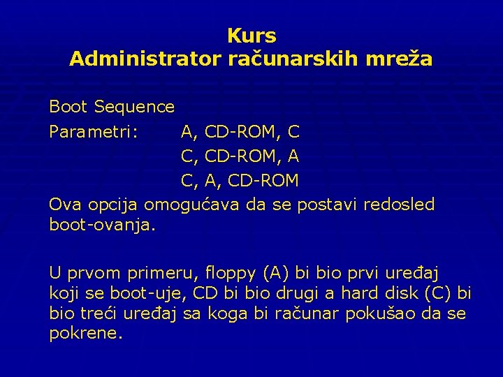 Kurs Administrator računarskih mreža Boot Sequence Parametri: A, CD-ROM, C C, CD-ROM, A C,