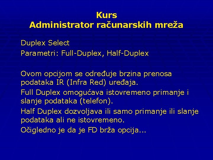 Kurs Administrator računarskih mreža Duplex Select Parametri: Full-Duplex, Half-Duplex Ovom opcijom se određuje brzina