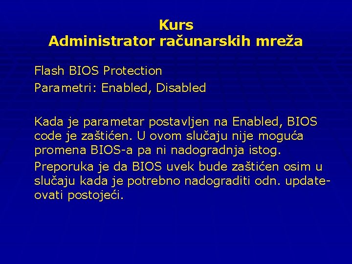 Kurs Administrator računarskih mreža Flash BIOS Protection Parametri: Enabled, Disabled Kada je parametar postavljen