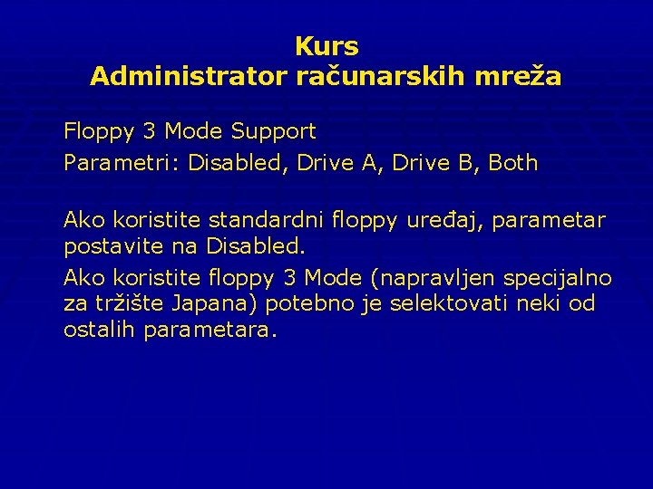 Kurs Administrator računarskih mreža Floppy 3 Mode Support Parametri: Disabled, Drive A, Drive B,