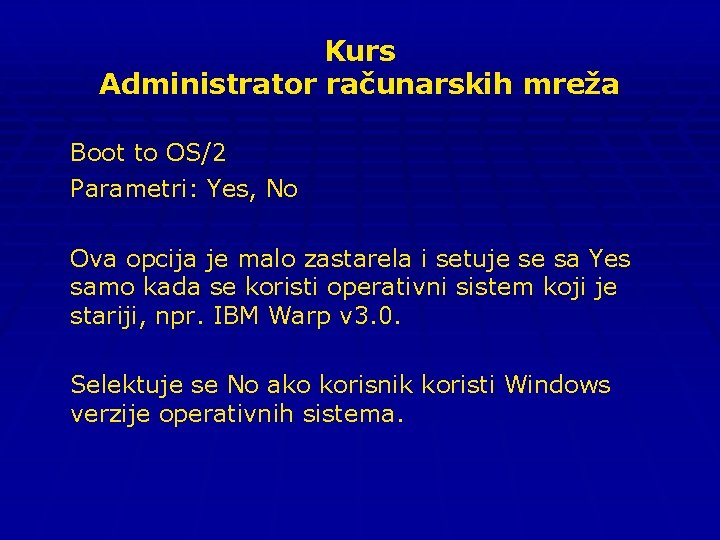 Kurs Administrator računarskih mreža Boot to OS/2 Parametri: Yes, No Ova opcija je malo