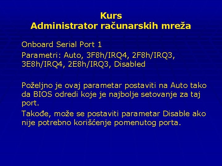 Kurs Administrator računarskih mreža Onboard Serial Port 1 Parametri: Auto, 3 F 8 h/IRQ