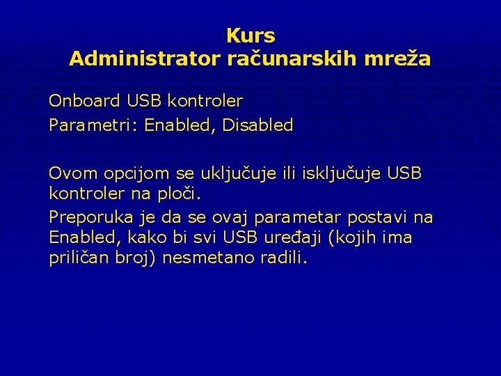 Kurs Administrator računarskih mreža Onboard USB kontroler Parametri: Enabled, Disabled Ovom opcijom se uključuje