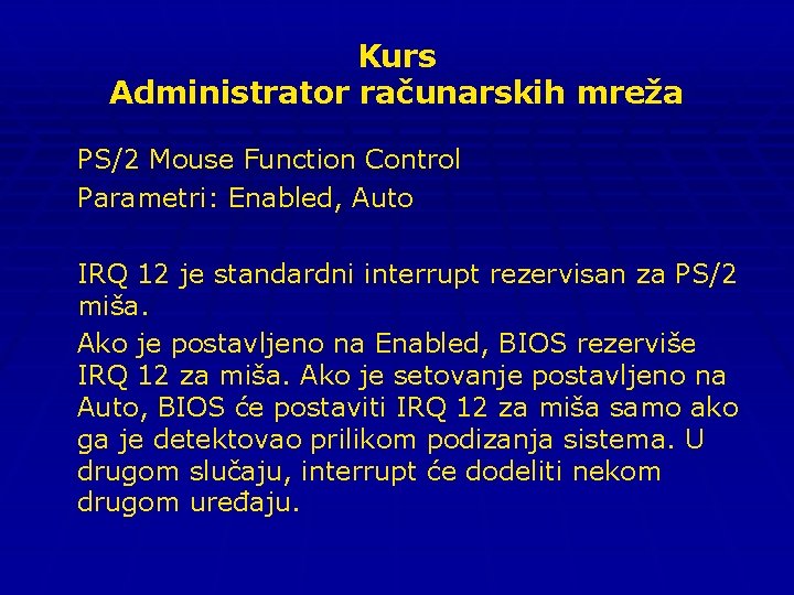 Kurs Administrator računarskih mreža PS/2 Mouse Function Control Parametri: Enabled, Auto IRQ 12 je
