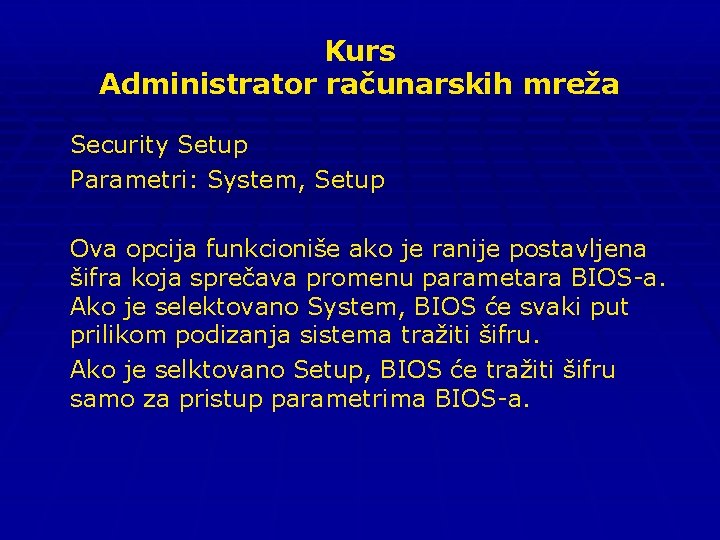 Kurs Administrator računarskih mreža Security Setup Parametri: System, Setup Ova opcija funkcioniše ako je