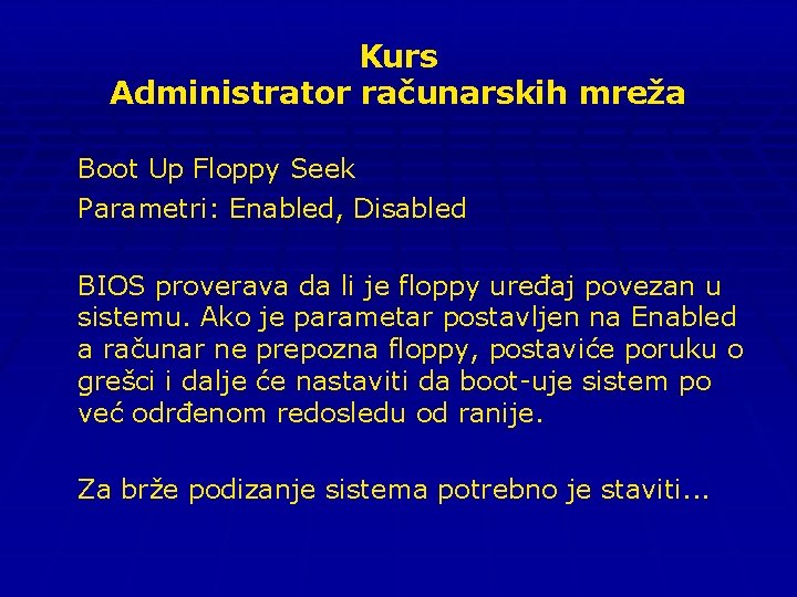 Kurs Administrator računarskih mreža Boot Up Floppy Seek Parametri: Enabled, Disabled BIOS proverava da