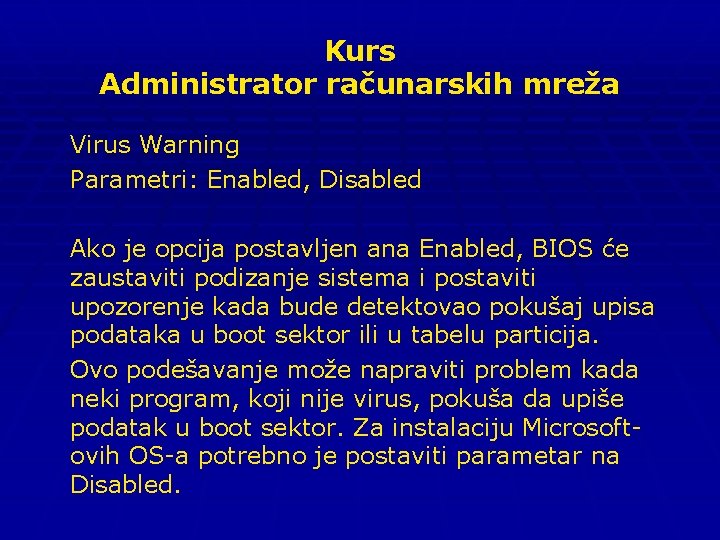 Kurs Administrator računarskih mreža Virus Warning Parametri: Enabled, Disabled Ako je opcija postavljen ana