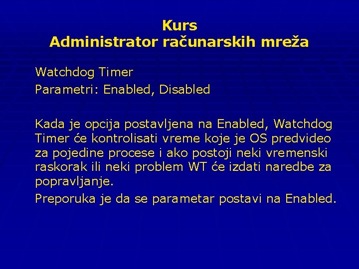 Kurs Administrator računarskih mreža Watchdog Timer Parametri: Enabled, Disabled Kada je opcija postavljena na