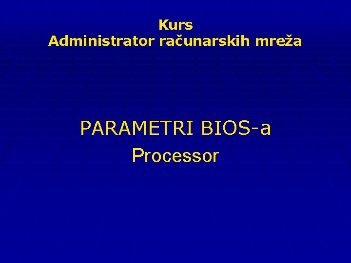 Kurs Administrator računarskih mreža PARAMETRI BIOS-a Processor 