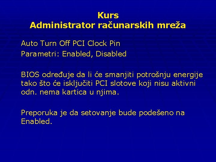 Kurs Administrator računarskih mreža Auto Turn Off PCI Clock Pin Parametri: Enabled, Disabled BIOS