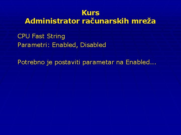 Kurs Administrator računarskih mreža CPU Fast String Parametri: Enabled, Disabled Potrebno je postaviti parametar