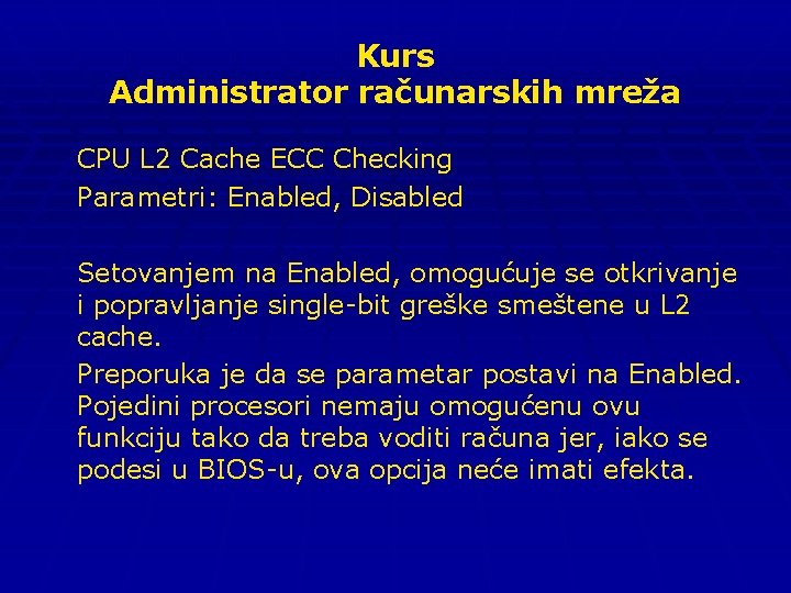 Kurs Administrator računarskih mreža CPU L 2 Cache ECC Checking Parametri: Enabled, Disabled Setovanjem