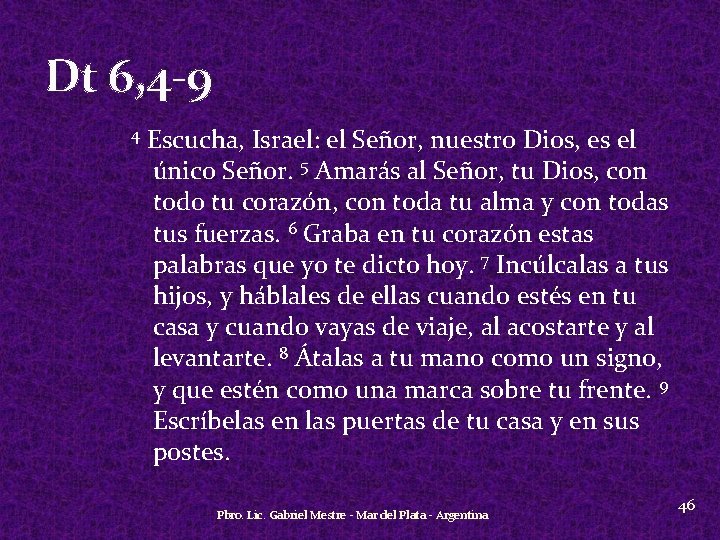 Dt 6, 4 -9 4 Escucha, Israel: el Señor, nuestro Dios, es el único