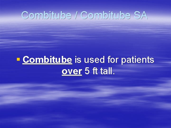 Combitube / Combitube SA § Combitube is used for patients over 5 ft tall.