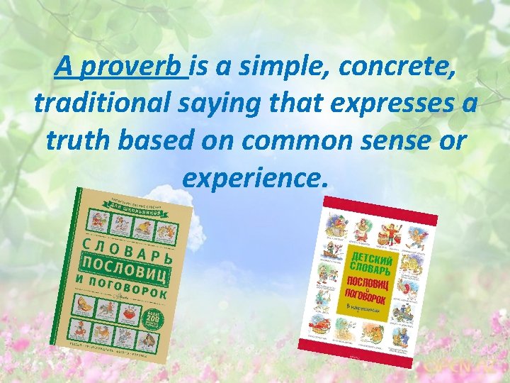 A proverb is a simple, concrete, traditional saying that expresses a truth based on