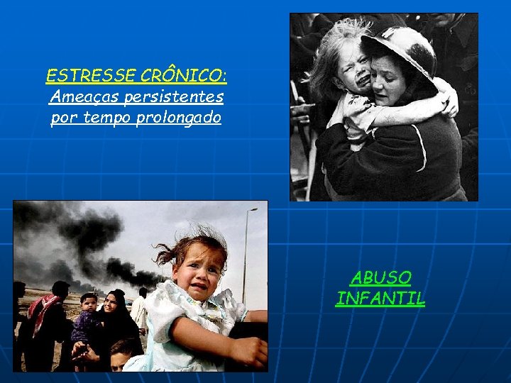 ESTRESSE CRÔNICO: Ameaças persistentes por tempo prolongado ABUSO INFANTIL 