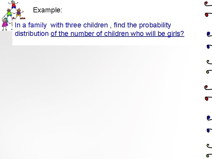 Example: In a family with three children , find the probability distribution of the