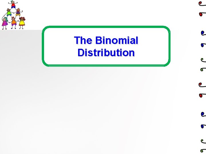 The Binomial Distribution The Binomial Distribution