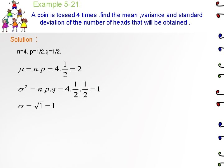 Example 5 -21: A coin is tossed 4 times. find the mean , variance