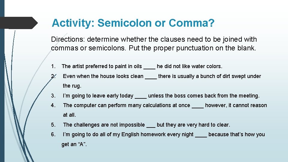 Activity: Semicolon or Comma? Directions: determine whether the clauses need to be joined with