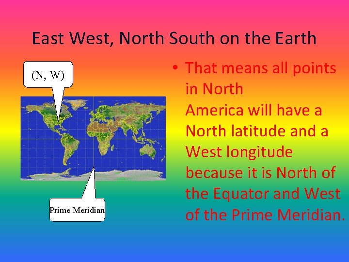 East West, North South on the Earth (N, W) Prime Meridian • That means