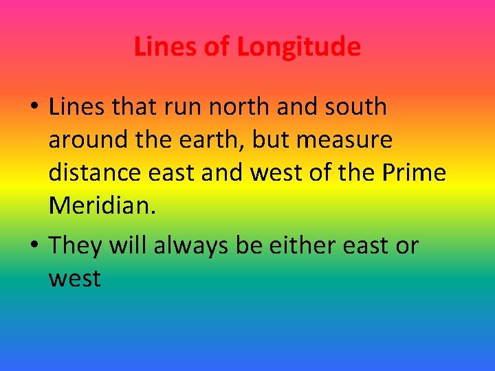 Lines of Longitude • Lines that run north and south around the earth, but