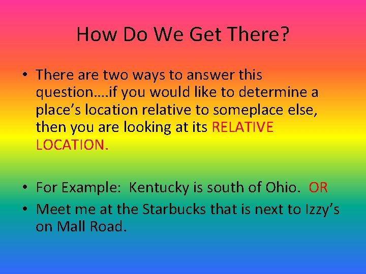 How Do We Get There? • There are two ways to answer this question….