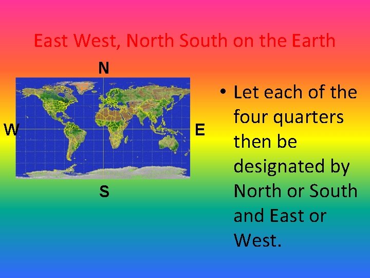 East West, North South on the Earth N W E S • Let each