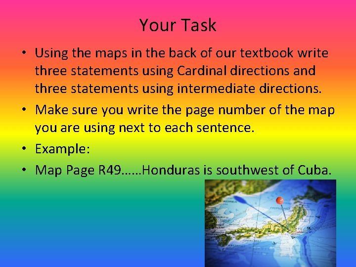 Your Task • Using the maps in the back of our textbook write three