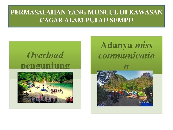 PERMASALAHAN YANG MUNCUL DI KAWASAN CAGAR ALAM PULAU SEMPU Overload pengunjung Adanya miss communicatio