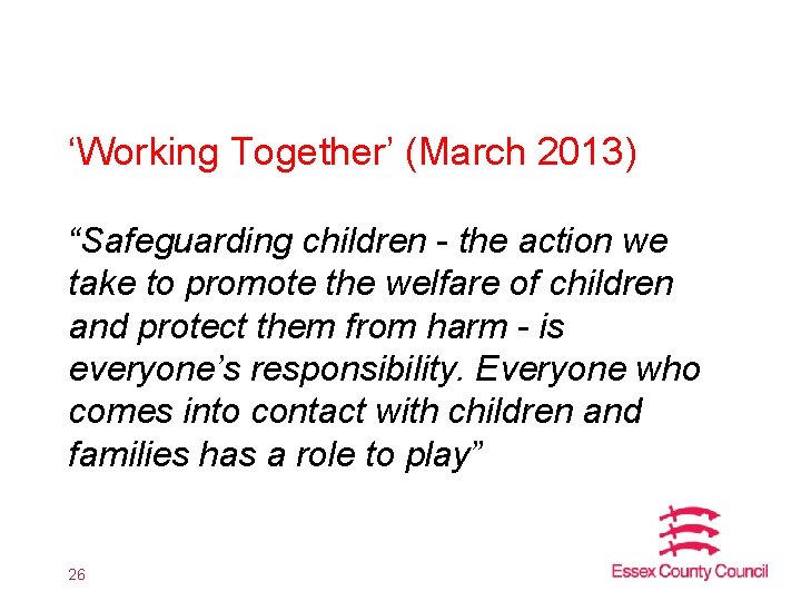 ‘Working Together’ (March 2013) “Safeguarding children - the action we take to promote the