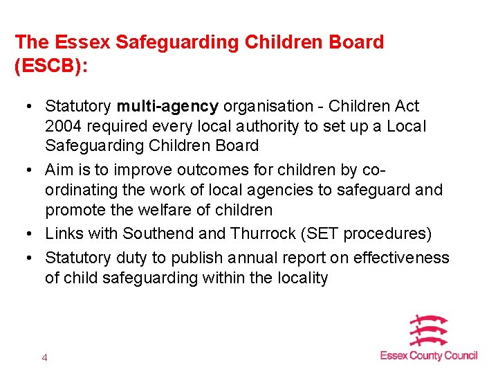 The Essex Safeguarding Children Board (ESCB): • Statutory multi-agency organisation - Children Act 2004