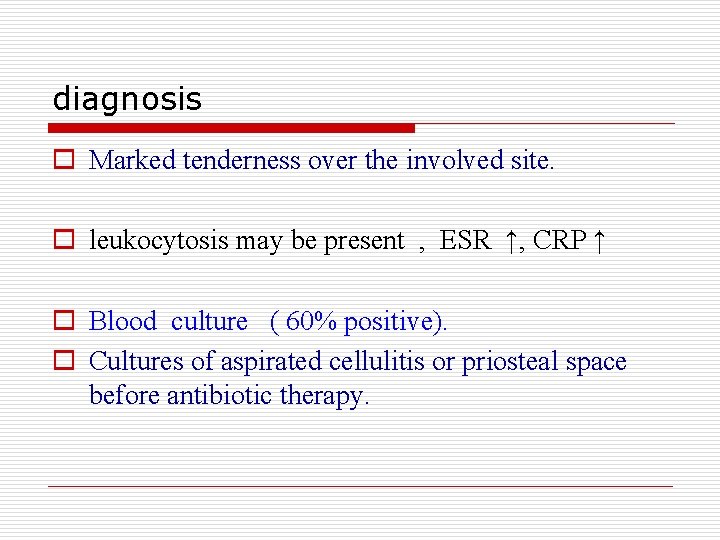 diagnosis o Marked tenderness over the involved site. o leukocytosis may be present ,