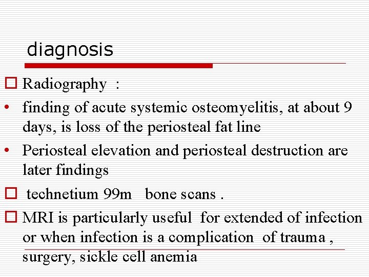 diagnosis o Radiography : • finding of acute systemic osteomyelitis, at about 9 days,