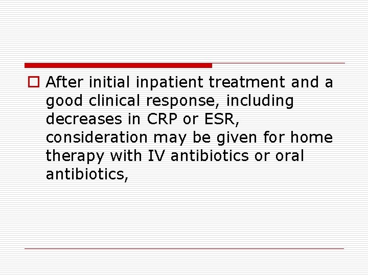 o After initial inpatient treatment and a good clinical response, including decreases in CRP